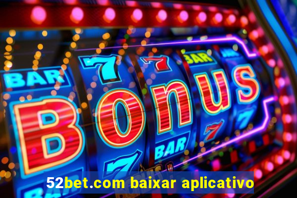 52bet.com baixar aplicativo